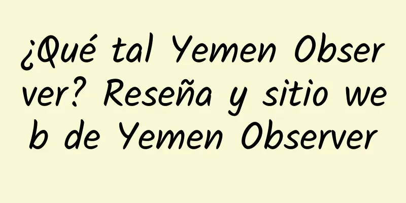 ¿Qué tal Yemen Observer? Reseña y sitio web de Yemen Observer