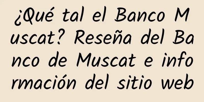 ¿Qué tal el Banco Muscat? Reseña del Banco de Muscat e información del sitio web