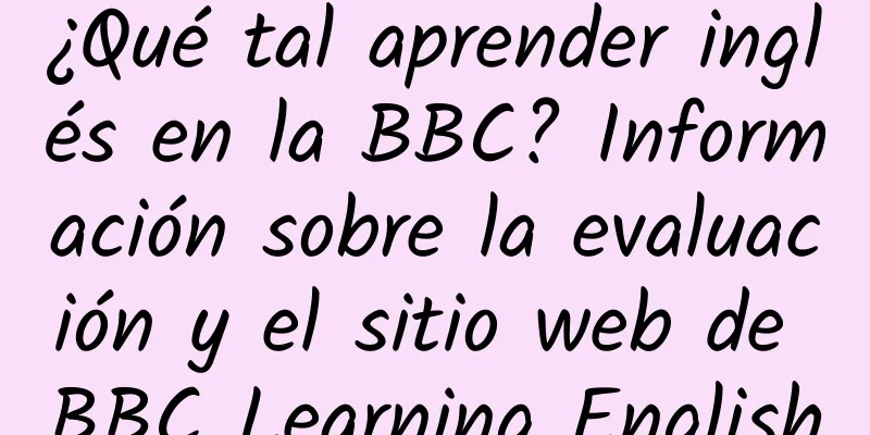 ¿Qué tal aprender inglés en la BBC? Información sobre la evaluación y el sitio web de BBC Learning English