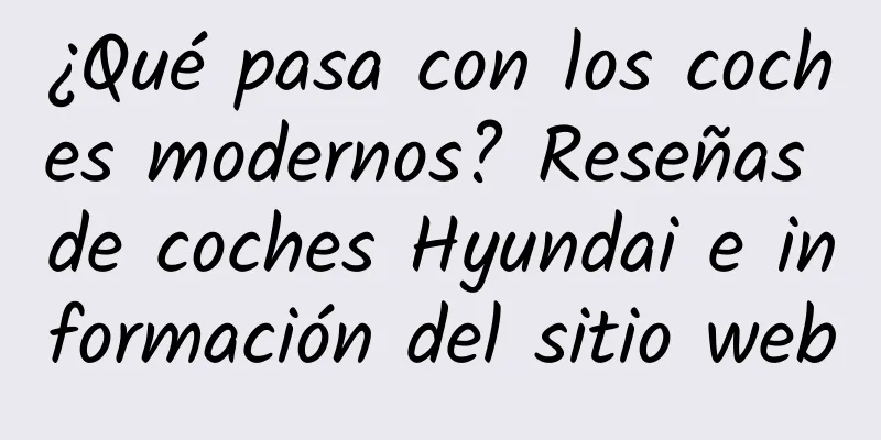 ¿Qué pasa con los coches modernos? Reseñas de coches Hyundai e información del sitio web