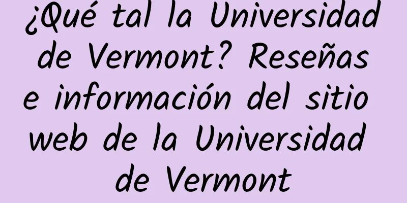 ¿Qué tal la Universidad de Vermont? Reseñas e información del sitio web de la Universidad de Vermont