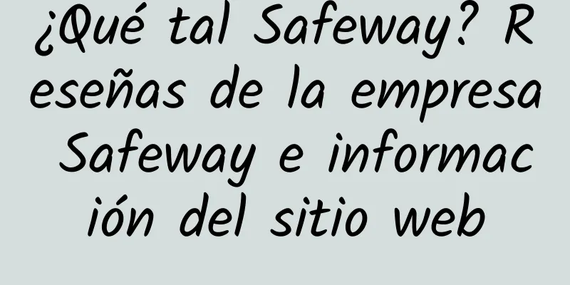 ¿Qué tal Safeway? Reseñas de la empresa Safeway e información del sitio web