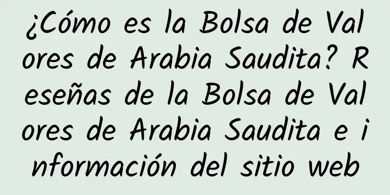 ¿Cómo es la Bolsa de Valores de Arabia Saudita? Reseñas de la Bolsa de Valores de Arabia Saudita e información del sitio web