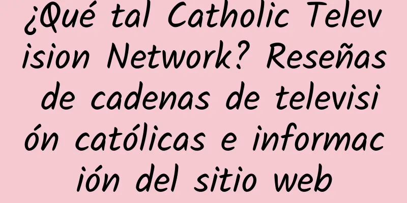 ¿Qué tal Catholic Television Network? Reseñas de cadenas de televisión católicas e información del sitio web