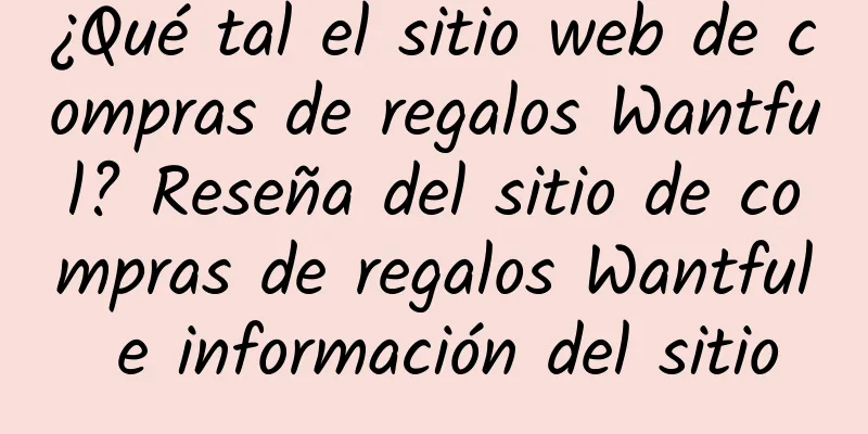 ¿Qué tal el sitio web de compras de regalos Wantful? Reseña del sitio de compras de regalos Wantful e información del sitio
