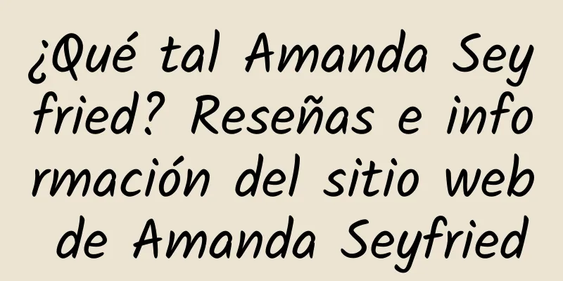 ¿Qué tal Amanda Seyfried? Reseñas e información del sitio web de Amanda Seyfried