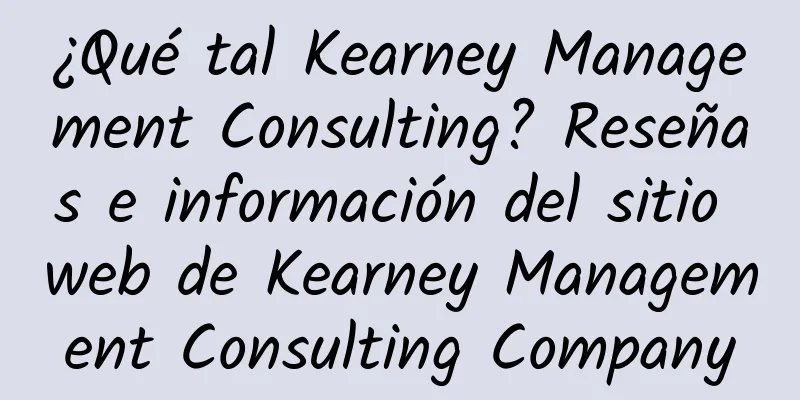 ¿Qué tal Kearney Management Consulting? Reseñas e información del sitio web de Kearney Management Consulting Company
