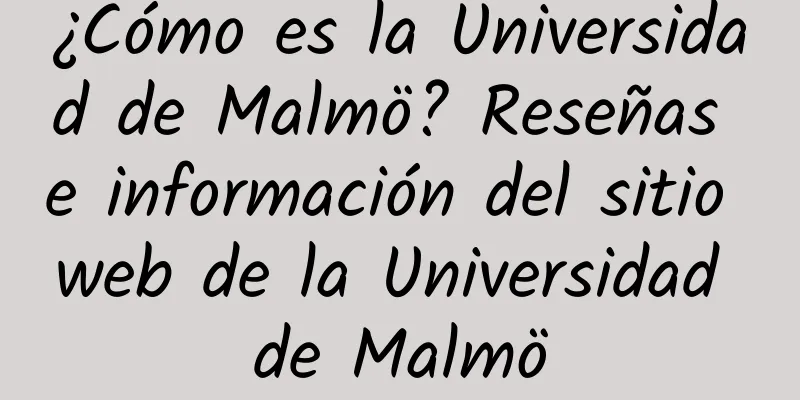¿Cómo es la Universidad de Malmö? Reseñas e información del sitio web de la Universidad de Malmö