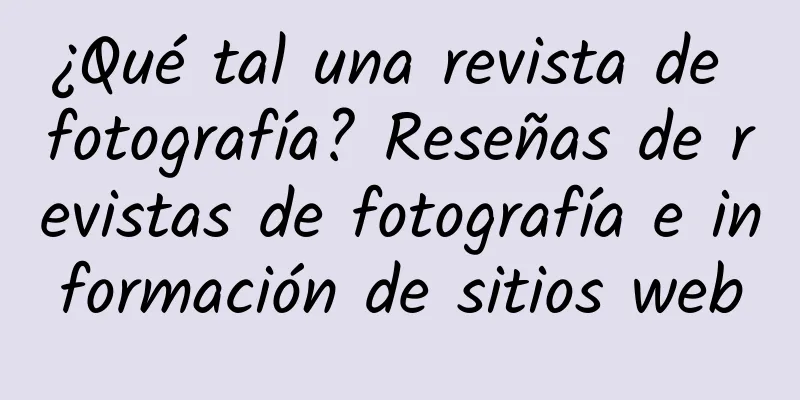 ¿Qué tal una revista de fotografía? Reseñas de revistas de fotografía e información de sitios web
