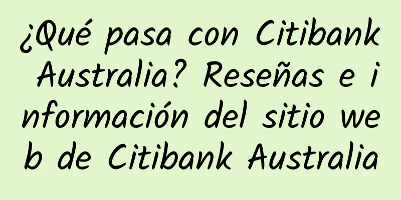 ¿Qué pasa con Citibank Australia? Reseñas e información del sitio web de Citibank Australia