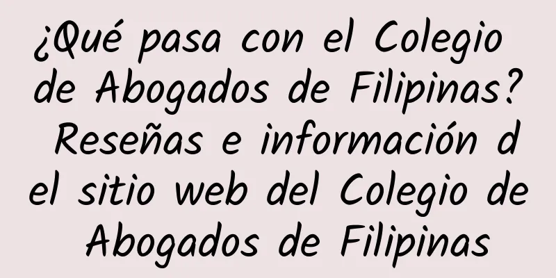 ¿Qué pasa con el Colegio de Abogados de Filipinas? Reseñas e información del sitio web del Colegio de Abogados de Filipinas