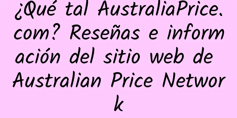 ¿Qué tal AustraliaPrice.com? Reseñas e información del sitio web de Australian Price Network