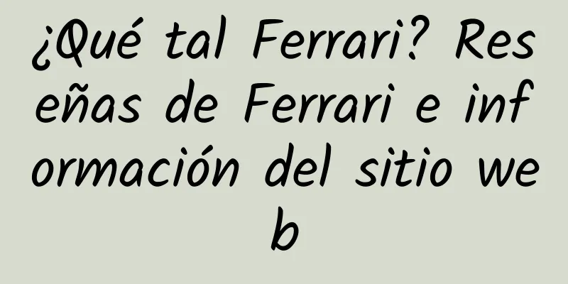 ¿Qué tal Ferrari? Reseñas de Ferrari e información del sitio web