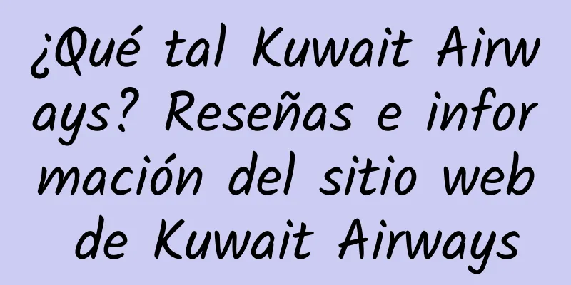 ¿Qué tal Kuwait Airways? Reseñas e información del sitio web de Kuwait Airways