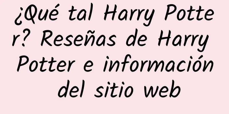 ¿Qué tal Harry Potter? Reseñas de Harry Potter e información del sitio web