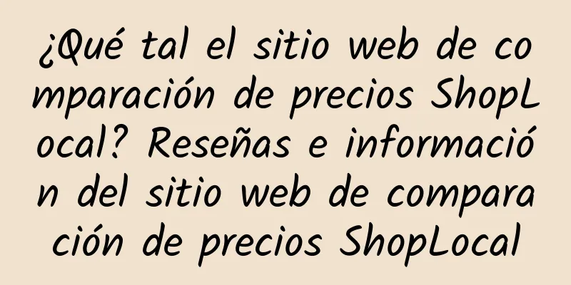 ¿Qué tal el sitio web de comparación de precios ShopLocal? Reseñas e información del sitio web de comparación de precios ShopLocal