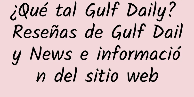 ¿Qué tal Gulf Daily? Reseñas de Gulf Daily News e información del sitio web