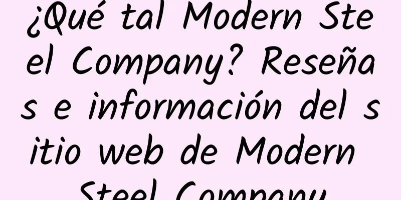 ¿Qué tal Modern Steel Company? Reseñas e información del sitio web de Modern Steel Company
