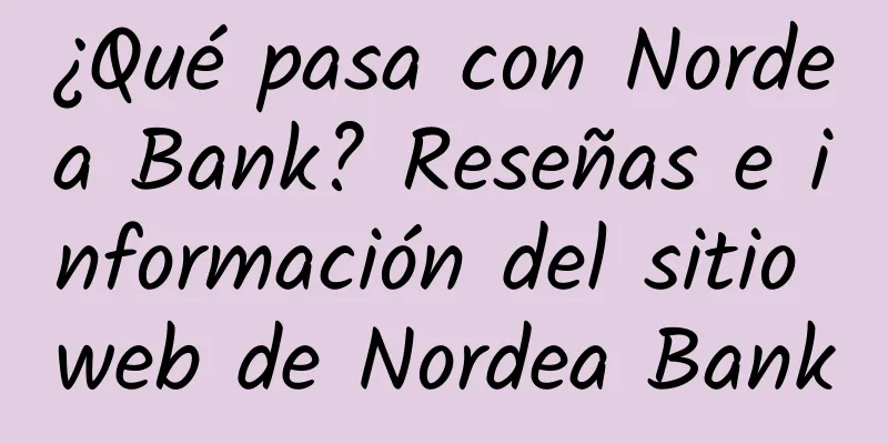 ¿Qué pasa con Nordea Bank? Reseñas e información del sitio web de Nordea Bank