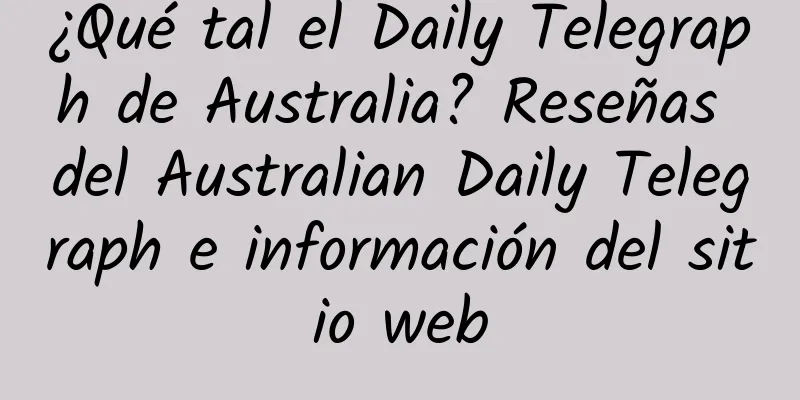 ¿Qué tal el Daily Telegraph de Australia? Reseñas del Australian Daily Telegraph e información del sitio web
