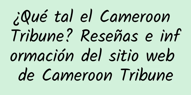 ¿Qué tal el Cameroon Tribune? Reseñas e información del sitio web de Cameroon Tribune