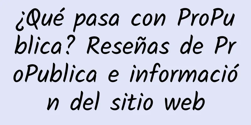 ¿Qué pasa con ProPublica? Reseñas de ProPublica e información del sitio web