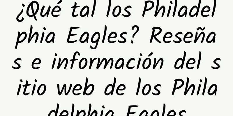 ¿Qué tal los Philadelphia Eagles? Reseñas e información del sitio web de los Philadelphia Eagles
