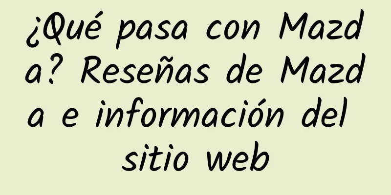 ¿Qué pasa con Mazda? Reseñas de Mazda e información del sitio web