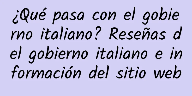 ¿Qué pasa con el gobierno italiano? Reseñas del gobierno italiano e información del sitio web