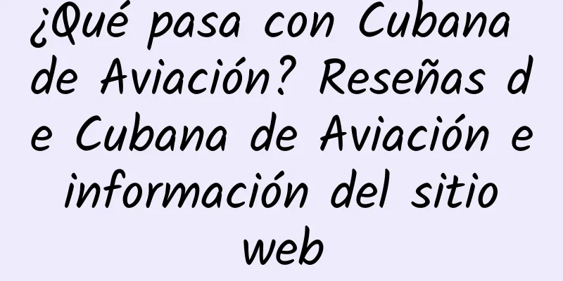 ¿Qué pasa con Cubana de Aviación? Reseñas de Cubana de Aviación e información del sitio web