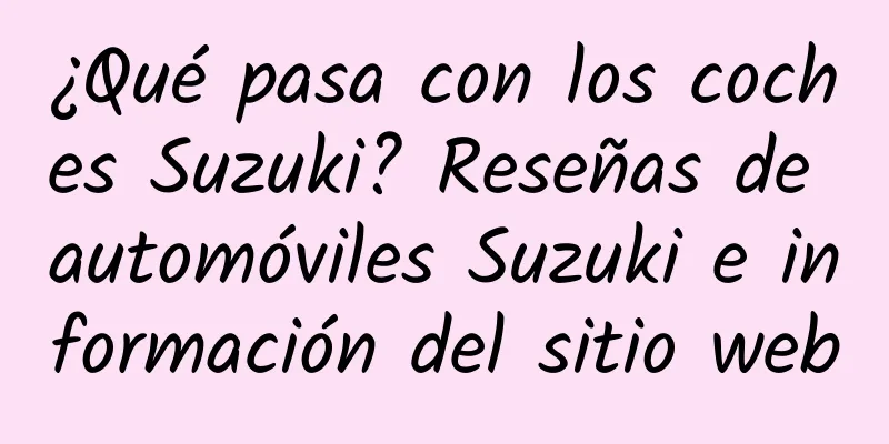 ¿Qué pasa con los coches Suzuki? Reseñas de automóviles Suzuki e información del sitio web
