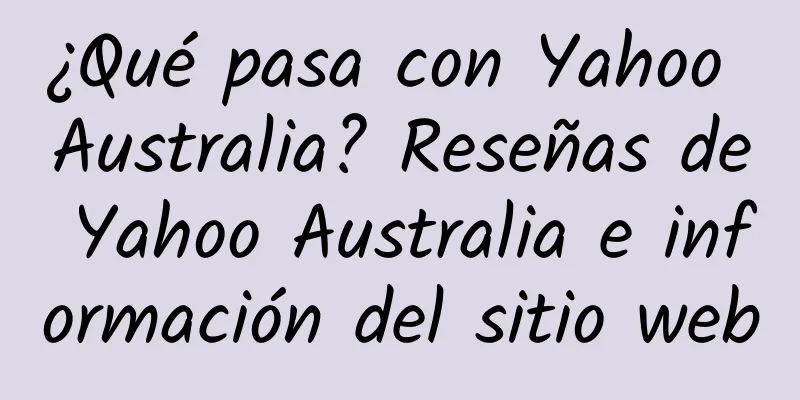 ¿Qué pasa con Yahoo Australia? Reseñas de Yahoo Australia e información del sitio web