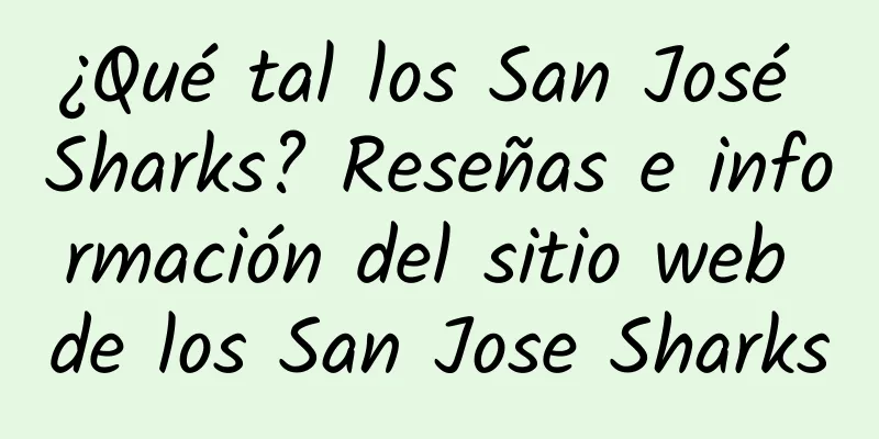 ¿Qué tal los San José Sharks? Reseñas e información del sitio web de los San Jose Sharks