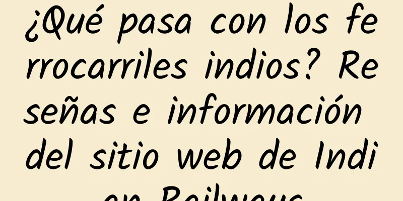 ¿Qué pasa con los ferrocarriles indios? Reseñas e información del sitio web de Indian Railways