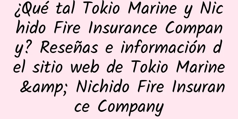 ¿Qué tal Tokio Marine y Nichido Fire Insurance Company? Reseñas e información del sitio web de Tokio Marine & Nichido Fire Insurance Company