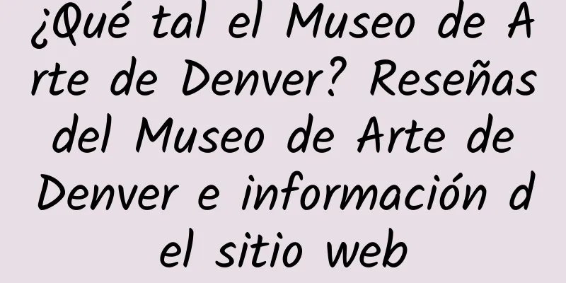 ¿Qué tal el Museo de Arte de Denver? Reseñas del Museo de Arte de Denver e información del sitio web