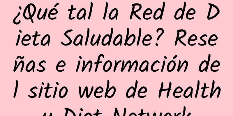 ¿Qué tal la Red de Dieta Saludable? Reseñas e información del sitio web de Healthy Diet Network