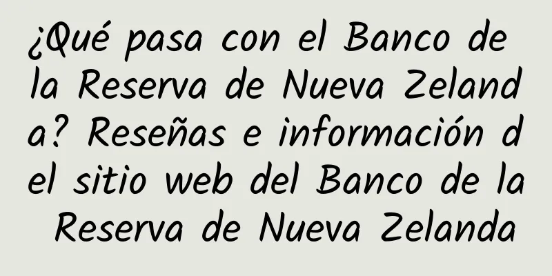 ¿Qué pasa con el Banco de la Reserva de Nueva Zelanda? Reseñas e información del sitio web del Banco de la Reserva de Nueva Zelanda