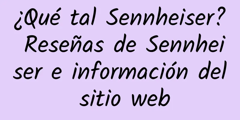 ¿Qué tal Sennheiser? Reseñas de Sennheiser e información del sitio web