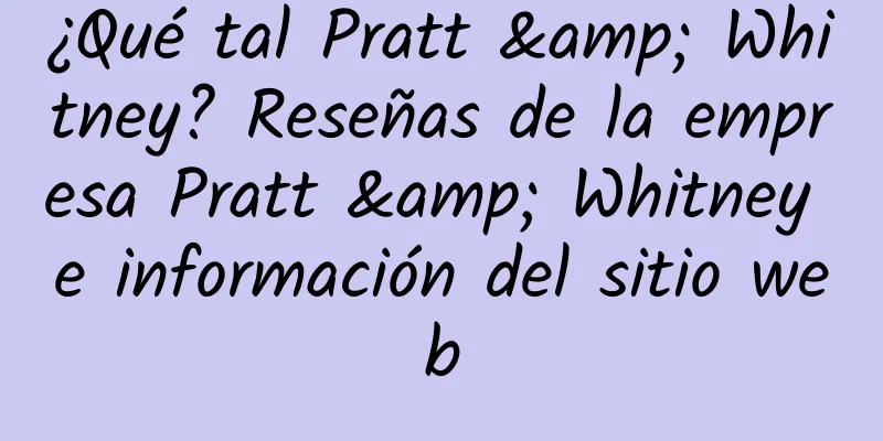 ¿Qué tal Pratt & Whitney? Reseñas de la empresa Pratt & Whitney e información del sitio web