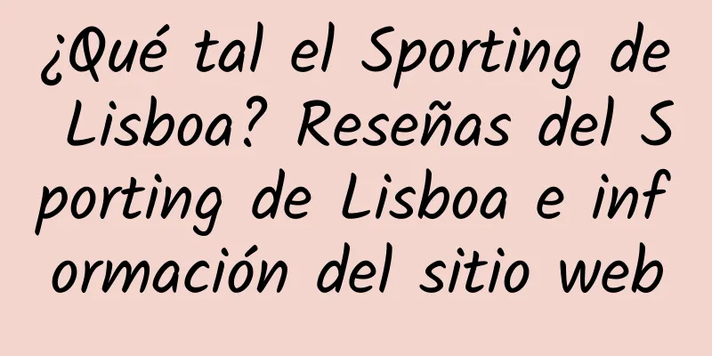 ¿Qué tal el Sporting de Lisboa? Reseñas del Sporting de Lisboa e información del sitio web