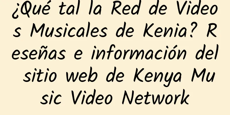 ¿Qué tal la Red de Videos Musicales de Kenia? Reseñas e información del sitio web de Kenya Music Video Network