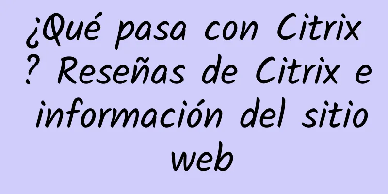¿Qué pasa con Citrix? Reseñas de Citrix e información del sitio web