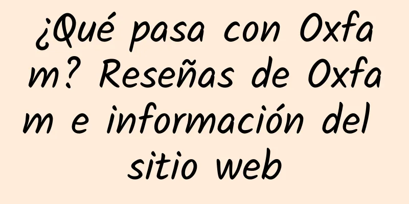 ¿Qué pasa con Oxfam? Reseñas de Oxfam e información del sitio web