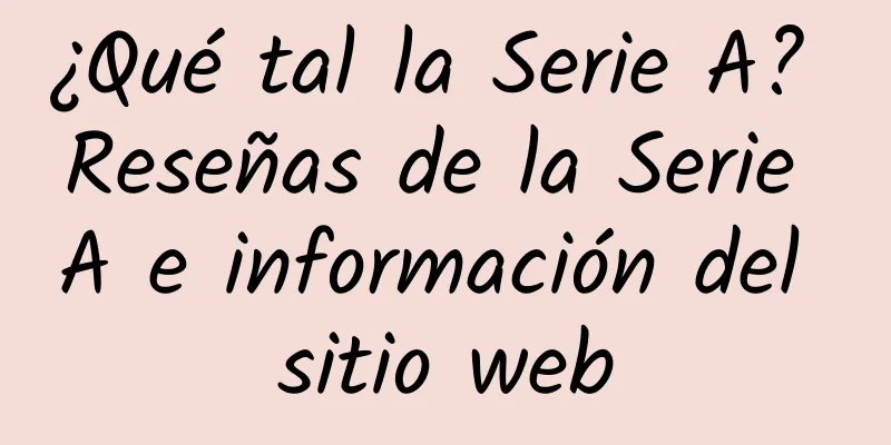 ¿Qué tal la Serie A? Reseñas de la Serie A e información del sitio web