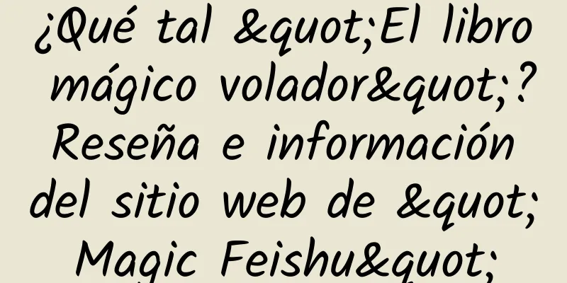 ¿Qué tal "El libro mágico volador"? Reseña e información del sitio web de "Magic Feishu"