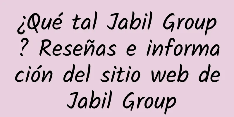 ¿Qué tal Jabil Group? Reseñas e información del sitio web de Jabil Group