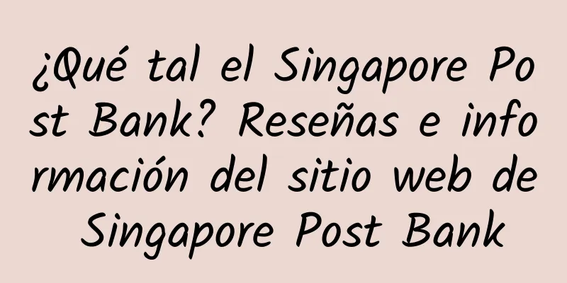 ¿Qué tal el Singapore Post Bank? Reseñas e información del sitio web de Singapore Post Bank