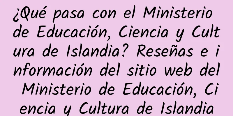 ¿Qué pasa con el Ministerio de Educación, Ciencia y Cultura de Islandia? Reseñas e información del sitio web del Ministerio de Educación, Ciencia y Cultura de Islandia
