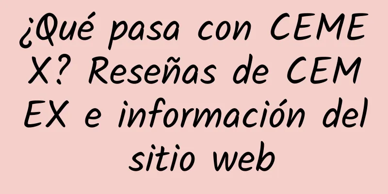 ¿Qué pasa con CEMEX? Reseñas de CEMEX e información del sitio web